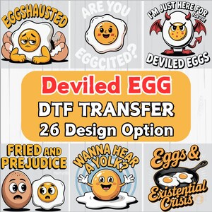 May include: A collection of DTF transfer designs featuring cartoon eggs with various expressions and puns. Designs include "Eggshausted," "Are you eggcited?," "Deviled Eggs," "Fried and Prejudice," "Wanna hear a yolk?," and "Eggs & Existential Crisis."