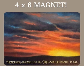 4 x 6 Magnet - Bible Verse| Original Painting! | Sunrise | Let the Name of the Lord be Praised!