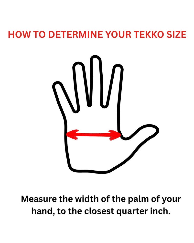 May include: Diagram illustrating how to measure hand width for Tekko size. A black outline of a hand with a red arrow indicating the measurement area. Text reads: "Measure the width of the palm of your hand, to the closest quarter inch."