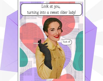 May include: A greeting card featuring a vintage-style illustration of a person in a yellow coat and black gloves holding a cigarette. The text reads: Look at you, turning into a sweet older lady! and a speech bubble says: Fuck off. Background has abstract shapes.