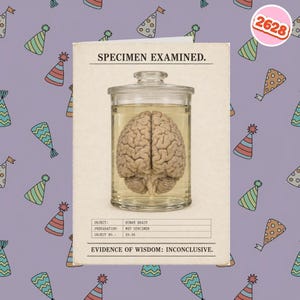 May include: A greeting card featuring a human brain preserved in a glass jar filled with liquid. The text reads SPECIMEN EXAMINED, OBJECT: HUMAN BRAIN, PREPARATION: WET SPECIMEN, OBJECT NO.: 29.36, and EVIDENCE OF WISDOM: INCONCLUSIVE.