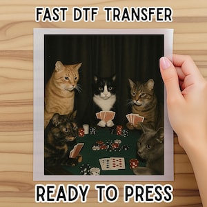 May include: A print featuring five cats playing poker around a green felt table. The cats are of various colors, including orange, black and white, and gray. The text "FAST DTF TRANSFER" and "READY TO PRESS" are at the top and bottom.