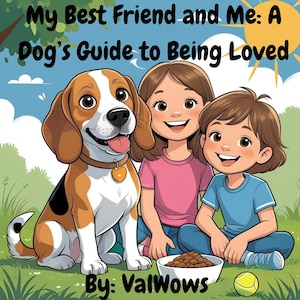 My Best Friend and Me: A Dog’s Guide to Being Loved! A Heartwarming Children’s Book About Dog Care