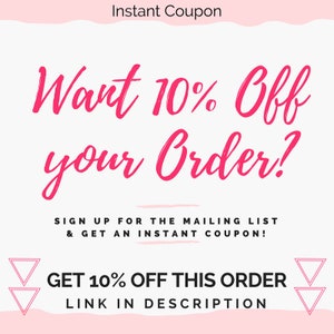 May include: Pink and white graphic with the text "Instant Coupon" at the top. The text "Want 10% Off your Order?" is in large pink letters. Below the text is a smaller pink message that says "Sign up for the mailing list & get an instant coupon!" and "Get 10% off this order link in description."
