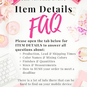 May include: A pink and white background with the text "THE VINTAGE EVENT Item Details FAQ" in black. The text "Please open the tab below for ITEM DETAILS to answer all questions about:" is in black. A list of bullet points follows: "Production, Lead & Shipping Times", "Color Names & Mixing Colors", "Finishes & Quantities", "Sizes & Measurements", "How to RUSH your order to meet a deadline". The text "There is a lot of info there that can be hard to find on your mobile device" is in black. The text "THANK YOU" is in black.
