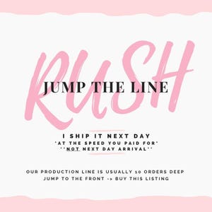 May include: A white graphic with pink wavy borders at the top and bottom. Large pink text reads RUSH. Black text reads JUMP THE LINE, I SHIP IT NEXT DAY AT THE SPEED YOU PAID FOR NOT NEXT DAY ARRIVAL, OUR PRODUCTION LINE IS USUALLY 10 ORDERS DEEP.