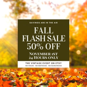 May include: A brown and white graphic with the text "Savings are in the air" and "Fall Flash Sale 50% Off" on a background of blurred fall foliage. The text also says "November 1st 24 Hours Only" and "The Vintage Event on Etsy No Holds - No Restocks - No Rainchecks".