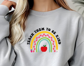 Teach Them to Be Kind Sweatshirt, Kindergarten Teacher, Teacher Appreciation Gift, Back to School, Elementary Teacher, Back to School Gift