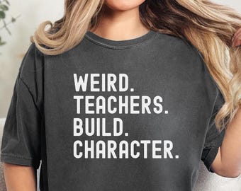 Comfort Colors® Weird Teachers Build Character Shirt Teacher Appreciation Gifts Teacher's Day Gift for Her Back to School Shirt Best Teacher