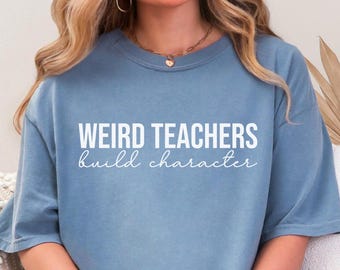 Comfort Colors® Weird Teachers Build Character Shirt Teacher Appreciation Gifts Teacher's Day Gift for Her Back to School Shirt Best Teacher