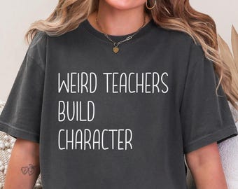 Comfort Colors® Weird Teachers Build Character Shirt Teacher Appreciation Gifts Teacher's Day Gift for Her Back to School Shirt Best Teacher
