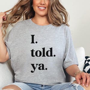 I Told Ya Shirt for Women Funny Shirt Meme Shirt I Told You Trendy Shirt Funny Mom Shirt Gifts for Her Mom Gift Womens Clothing Tshirt Women