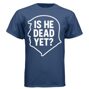 Is It Dead Yet Anti Trump Shirt Political Protest Tee Resist