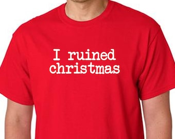 May include: Red t-shirt with white text that reads "I ruined christmas".