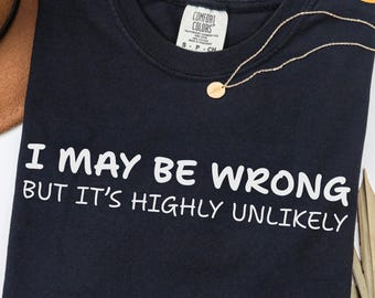 Comfort Colors® Funny Saying Shirt: I May Be Wrong But It's Highly Unlikely