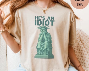 He is an IDIOT, Election Day Tee, Anti Trump Gifts, Anti Trump Shirt, Sarcastic Trump Shirt, Anti Trump T-Shirt, Trump Tee, Democrat Gift