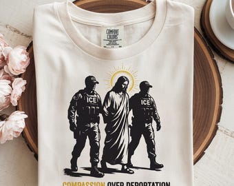 Compassion Over Deportation Protest Shirt | Immigrant Rights Tee | Social Justice Activist Apparel | Political Reform Graphic T-Shirt