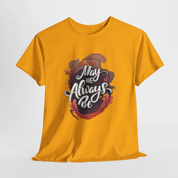 Unisex Heavy Cotton Tee, May We Always Be Quote Shirt, Inspirational Gift, Casual Wear, Birthday T-Shirt, Friendship Apparel