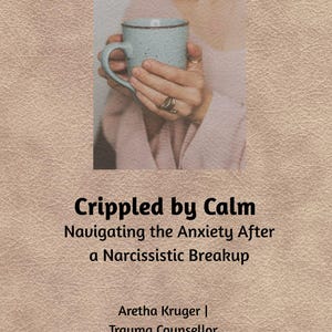 Crippled by Calm: Navigating the Anxiety after a Narcissistic Breakup