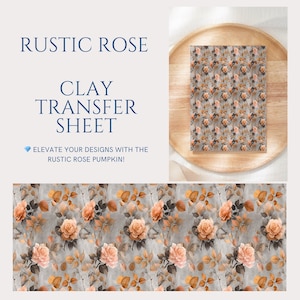 May include: A clay transfer sheet with a floral pattern featuring peach roses and brown leaves on a gray background. The text "RUSTIC ROSE" and "CLAY TRANSFER SHEET" are displayed. The bottom of the image shows a repeating pattern of the floral design.