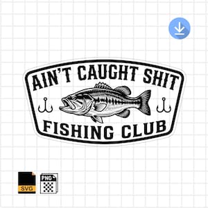 May include: Black and white graphic of a fish with the text "AIN'T CAUGHT SHIT FISHING CLUB". The design includes two fishing hooks and a detailed illustration of a fish.