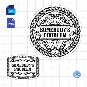 Può includere: File digitali SVG e PNG in bianco e nero con il testo "SOMEBODY'S PROBLEM" in una cornice decorativa. Il design include una versione circolare e rettangolare con bordi simili a corde e decorazioni.