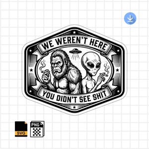 May include: Black and white sticker featuring a Bigfoot and an alien smoking cigarettes. The text "WE WEREN'T HERE YOU DIDN'T SEE SHIT" is displayed in a decorative frame with stars and a UFO.