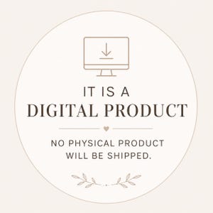 May include: A circular graphic with a beige background featuring a dark brown computer monitor icon with a downward arrow. The text reads: IT IS A DIGITAL PRODUCT. NO PHYSICAL PRODUCT WILL BE SHIPPED. A small heart and floral sprigs are included.
