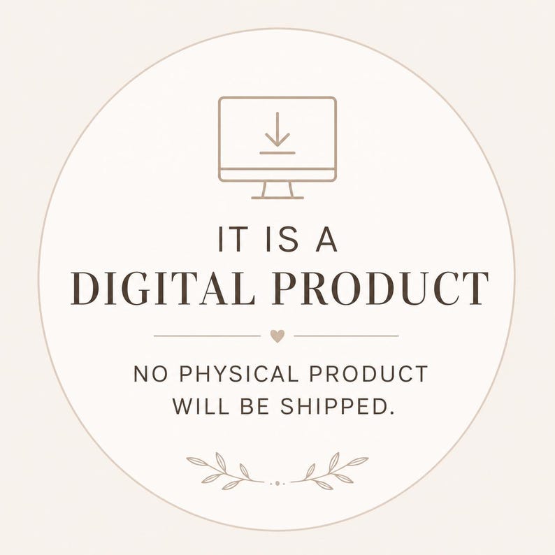 May include: A circular graphic with a beige background featuring a dark brown computer monitor icon with a downward arrow. The text reads: IT IS A DIGITAL PRODUCT. NO PHYSICAL PRODUCT WILL BE SHIPPED. A small heart and floral sprigs are included.