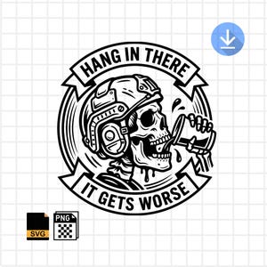 May include: Black and white graphic of a skull wearing a military helmet, drinking from a can. The text "HANG IN THERE" arches above the skull, with "IT GETS WORSE" below. The design is circular.