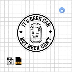 May include: A black and white graphic of a beer can with a smiling face and foam. The text around the can reads "It's Beer Can Not Beer Can't". The design is circular with two stars.