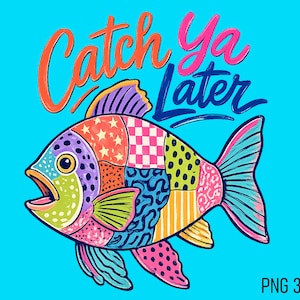 May include: A colorful cartoon fish with a patchwork design in various colors, including pink, orange, blue, and purple, against a bright blue background. The text "Catch Ya Later" is above the fish in orange and pink. The image is labeled "PNG 300 DPI".