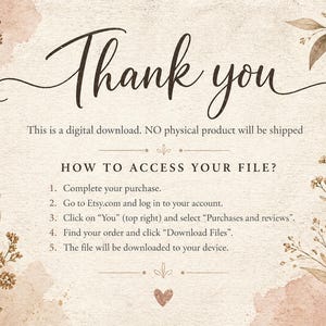 May include: A digital instruction card with a beige textured background and brown botanical illustrations. The text reads: Thank you, This is a digital download. NO physical product will be shipped, HOW TO ACCESS YOUR FILE?, 1. Complete your purchase.