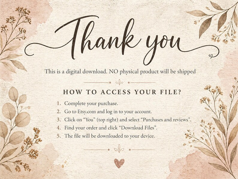 May include: A digital instruction card with a beige textured background and brown botanical illustrations. The text reads: Thank you, This is a digital download. NO physical product will be shipped, HOW TO ACCESS YOUR FILE?, 1. Complete your purchase.