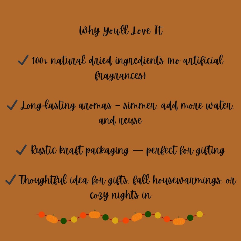 May include: A brown informational graphic with black text that reads: Why you'll Love It, 100% natural dried ingredients (no artificial fragrances), Long-lasting aromas - simmer, add more water, and reuse, Rustic kraft packaging, Thoughtful idea for gifts.