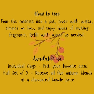 May include: A mustard yellow instructional card featuring a brown branch illustration with orange berries. The text reads: How to Use: Pour the contents into a pot, cover with water, simmer on low, and enjoy hours of fragrance. Available as: Individual Bags or a Full set of 5.