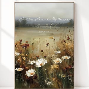 May include: A vertical wall art print featuring a field of wildflowers in shades of white, yellow, and brown. The text reads As For Me and My House we will serve the Lord JOSHUA 24:15. The bottom of the print displays the text Prints and Peace.