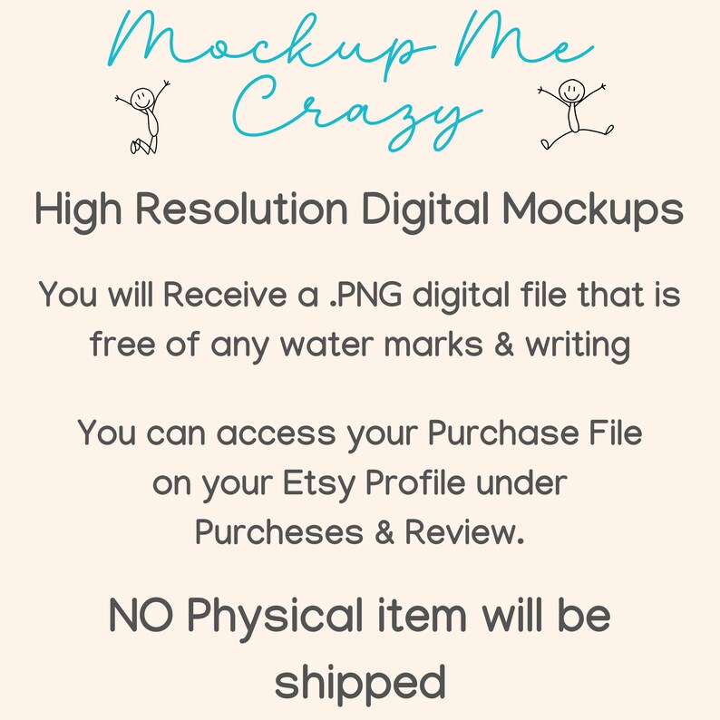 Op de afbeelding: Tekst die "Mockup Me Crazy" in blauwe cursieve letters met stick figure tekeningen van mensen aan beide kanten leest. De tekst eronder leest "Hoge resolutie digitale mockups" gevolgd door "Je ontvangt een .PNG digitaal bestand dat vrij is van watermerken en schrijven" en "Je kunt toegang krijgen tot je aankoopbestand op je Etsy-profiel onder Aankopen en beoordelingen." De laatste regel tekst luidt "GEEN fysiek item wordt verzonden."