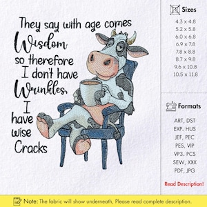 May include: An embroidered design featuring a relaxed cow in a chair, holding a mug. The text reads, "They say with age comes Wisdom, so therefore I don't have Wrinkles, I have wise Cracks." Includes size and format details.