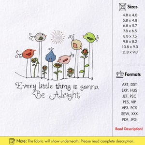 May include: An embroidered design featuring colorful birds perched on stems with sunflowers, a sun, and the phrase "Every little thing is gonna Be Alright." The design is available in various sizes, from 4.8 x 4.0 inches to 11.8 x 9.8 inches.