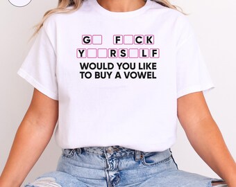 Go F*ck Yourself Funny Shirt, Would You Like to Buy a Vowel T-shirt, Sarcastic Offensive Gift, Inappropriate Shirt, Funny Offensive Shirt