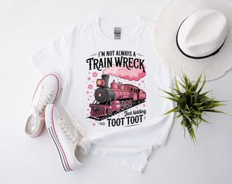 I’m Not Always A Train Wreck Just Kidding Toot Shirt, Funny Train T Shirt, Sarcastic Shirt, Trainwreck Shirt, Hot Mess Humor, Funny Saying