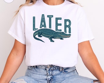 Later Gator Shirt, Funny Alligator Shirt, Retro Style Cropped Shirt, Sarcastic Animal Shirt, Retro Later Gator Shirt, Graphic Alligator Tee