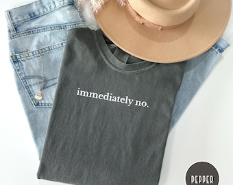 Comfort Colors® Immediately No Shirt, Funny Humor Shirt, Adult Humor Shirt, Sarcastic Shirt, Funny Statement Shirt, Sarcasm Shirt for Women