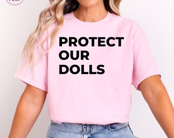 Protect Our Dolls Shirt,  Gender Equality Shirt, Feminist T-Shirt, Human Rights Shirt, Activist Top Shirt, Anti Trump shirt, Democrat shirt
