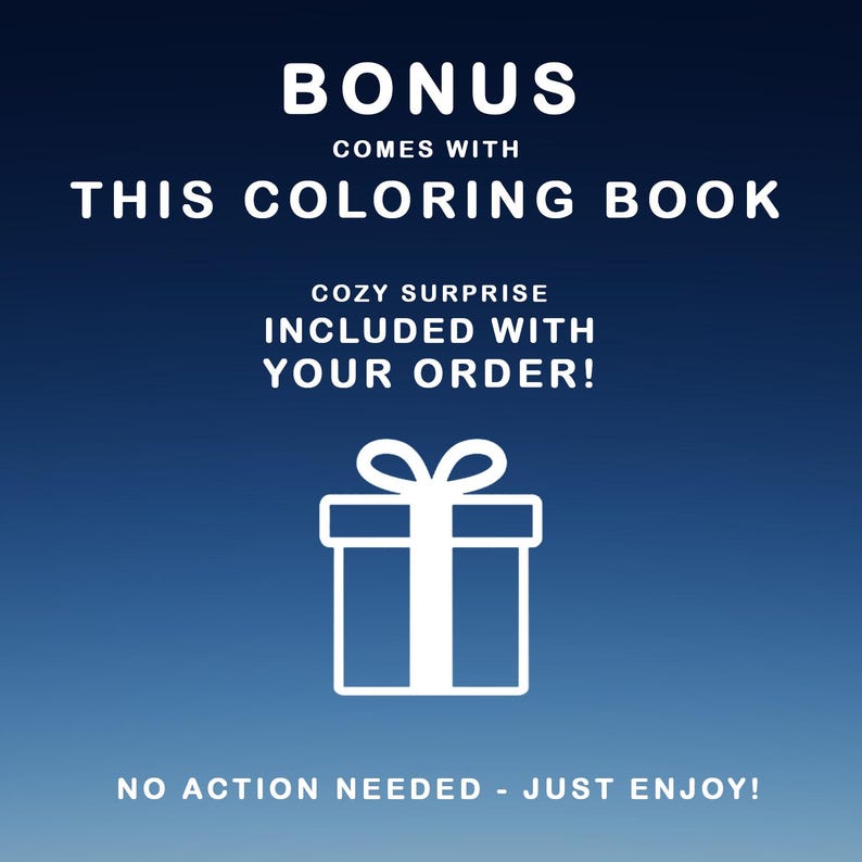 May include: White text on a gradient blue background announces a bonus: "This Coloring Book" and a "Cozy Surprise Included With Your Order!" A white gift box graphic is featured. The text "No Action Needed - Just Enjoy!" is at the bottom.