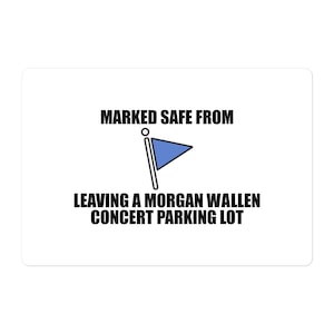 May include: White sticker with black text and a blue flag graphic. The text reads "MARKED SAFE FROM LEAVING A MORGAN WALLEN CONCERT PARKING LOT."