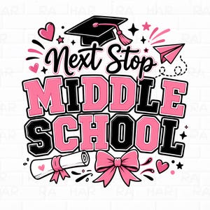 May include: A graphic design with the text "Next Stop Middle School" in pink and black. The design includes a graduation cap, hearts, stars, a paper airplane, a diploma, and a pink bow. The design is on a white background.