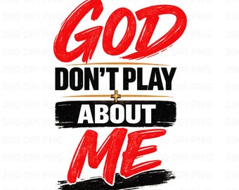 God Don’t Play About Me PNG, Christian Faith Quote Design Christian PNG Religious Shirt Graphic, Bold Religious Typography, Instant Download