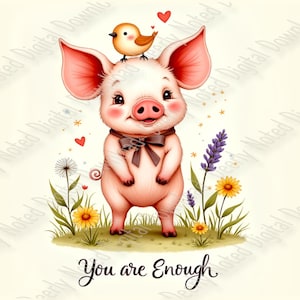 May include: A watercolor illustration of a smiling pig with a bird perched on its head. The pig is wearing a brown bow tie and standing in a field of flowers. The text "You are Enough" is written at the bottom.